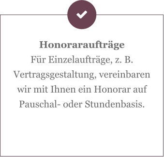 Honoraraufträge Für Einzelaufträge, z. B. Vertragsgestaltung, vereinbaren wir mit Ihnen ein Honorar auf Pauschal- oder Stundenbasis.